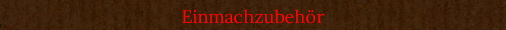 Einmachzubeh�r